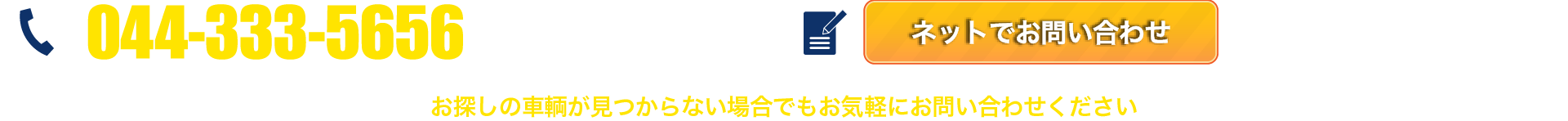 044-333-5656(受付・月-土8:30-17:30) メールでお問い合わせ(受付・年中無休24時間365日) お探しの車輌が見つからない場合でもお気軽にお問い合わせ下さい。