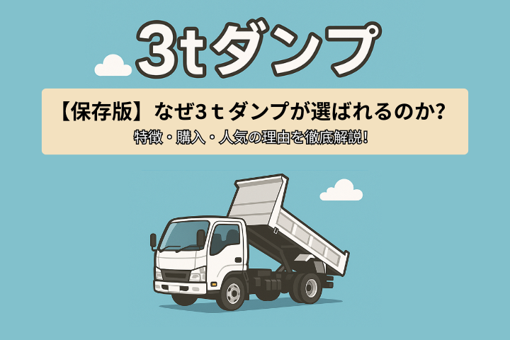 【保存版】なぜ3tダンプが選ばれるのか? 特徴・購入・人気の理由を徹底解説!