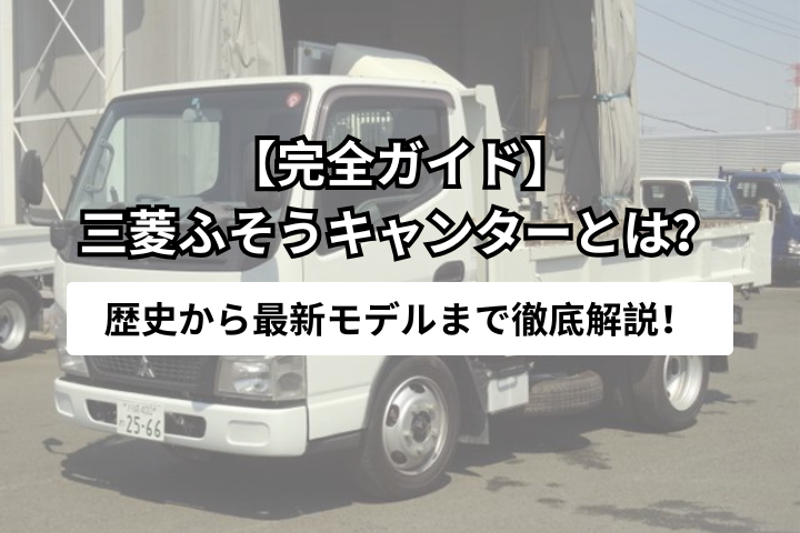 【完全ガイド】三菱ふそうキャンターとは?歴史から最新モデルまで徹底解説!